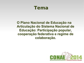 Tema
O Plano Nacional de Educação na
Articulação do Sistema Nacional de
Educação: Participação popular,
cooperação federativa e regime de
colaboração.
 