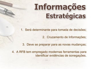 Será determinante para tomada de decisões; Cruzamento de Informações; Deve se preparar para as novas mudanças; A RFB tem empregado modernas ferramentas para identificar evidências de sonegações. 