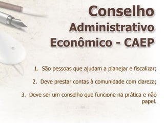 São pessoas que ajudam a planejar e fiscalizar; Deve prestar contas à comunidade com clareza; Deve ser um conselho que funcione na prática e não papel. 