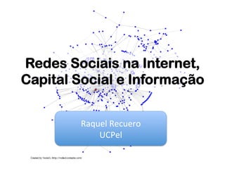 Redes Sociais na Internet,
Capital Social e Informação


        Raquel	
  Recuero	
  
            UCPel	
  
 