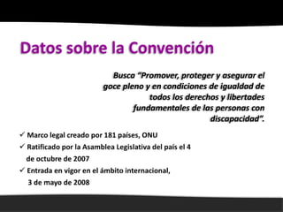 Busca “Promover, proteger y asegurar el
goce pleno y en condiciones de igualdad de
            todos los derechos y libertades
        fundamentales de las personas con
                            discapacidad”.
 