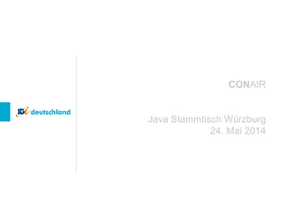 CONAIR
Java Stammtisch Würzburg
24. Mai 2014
 