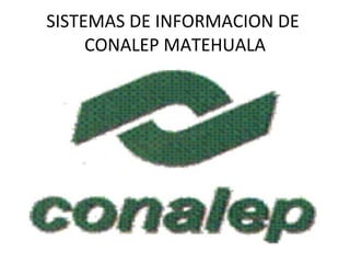 SISTEMAS DE INFORMACION DE  CONALEP MATEHUALA 