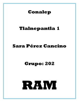 Conalep
Tlalnepantla 1
Sara Pérez Cancino
Grupo: 202
RAM
 