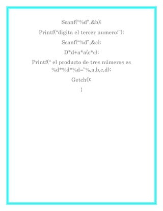 Scanf(“%d”,&b);
Printf(“digita el tercer numero:”);
Scanf(“%d”,&c);
D*d+a*a(c*c);
Printf(“ el producto de tres números es
%d*%d*%d=”%,a,b,c,d);
Getch();
}
 