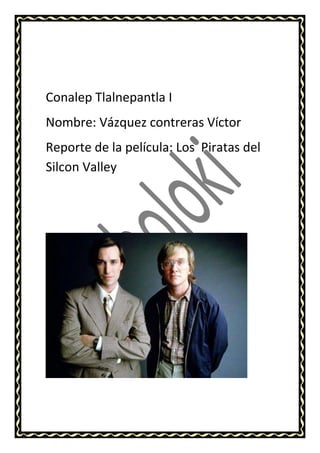 Conalep Tlalnepantla I
Nombre: Vázquez contreras Víctor
Reporte de la película: Los Piratas del
Silcon Valley
 
