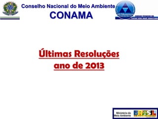 Conselho Nacional do Meio Ambiente

CONAMA

Últimas Resoluções
ano de 2013

 
