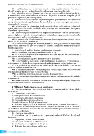 LICENCIAMENTO AMBIENTAL – Normas e procedimentos                RESOLUÇÃO CONAMA nº 381 de 2006


           III - a verificação da existência e implementação de procedimentos que propiciem a
      identificação e o acesso à legislação ambiental e outros requisitos aplicáveis;
           IV - a identificação e atendimento dos objetivos e metas ambientais das instalações
      e a verificação se os mesmos levam em conta a legislação ambiental e o princípio da
      prevenção da poluição, quando aplicável;
           V - a verificação da existência e implementação de procedimentos para identificar
      os aspectos ambientais significativos das atividades, produtos e serviços, bem como a
      adequação dos mesmos;
           VI - a verificação da existência e implementação de procedimentos e registros da
      operação e manutenção das atividades/equipamentos relacionados com os aspectos
      ambientais significativos;
           VII - a identificação e implementação de planos de inspeções técnicas para avaliação
      das condições de operação e manutenção das instalações e equipamentos relacionados
      com os aspectos ambientais significativos;
           VIII - a identificação e implementação dos procedimentos para comunicação interna
      e externa com as partes interessadas;
           IX - a verificação dos registros de monitoramento e medições das fontes de emissões
      para o meio ambiente ou para os sistemas de coleta e tratamento de efluentes sólidos,
      líquidos e gasosos;
           X - a existência de análises de risco atualizadas da instalação;
           XI - a existência de planos de gerenciamento de riscos;
           XII - a existência de plano de emergência individual e registro dos treinamentos e
      simulações por ele previstos;
           XIII - a verificação dos registros de ocorrência de acidentes;
           XIV - a verificação da existência e implementação de mecanismos e registros para a
      análise crítica periódica do desempenho ambiental e sistema de auditorias internas;
           XV - a verificação da existência de definição de responsabilidades relativas aos
      aspectos ambientais significativos;
           XVI - a existência de registros da capacitação do pessoal, cujas tarefas possam resultar
      em impacto significativo sobre o meio ambiente;
           XVII - a existência de mecanismos de controle de documentos;
           XVIII - a existência de procedimentos e registros na ocorrência de não-conformidades
      ambientais; e
           XIX - a verificação das condições de manipulação, estocagem e transporte de produtos
      que possam causar danos ao meio ambiente.

           2 - O Plano de Auditoria deve conter, no mínimo:
           2.1 - Escopo: para descrever a extensão e os limites de localização física e de atividades
      da empresa.
           2.2 - Preparação da auditoria:
           I - definição e análise da documentação;
           II - visita prévia à instalação auditada;
           III - formação da equipe de auditores;
           IV - definição das atribuições dos auditores;
           V - definição da programação e planos de trabalho para a execução da auditoria; e
           VI - consulta prévia aos órgãos ambientais competentes a fim de verificar o histórico
      de incidentes ambientais, inclusive de seus desdobramentos jurídico-administrativos e
      dos cadastros ambientais.
           2.3 - Execução da auditoria:
           I - entrevistas com os gerentes e os responsáveis pelas atividades e funções da
      instalação;
           II - inspeções e vistorias nas instalações;
           III - análise de informações e documentos;
           IV - análise das observações e constatações;
           V - definição das conclusões da auditoria; e


768    RESOLUÇÕES DO CONAMA
 
