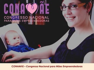 CONAMĀE – Congresso Nacional para Mães Empreendedoras
 