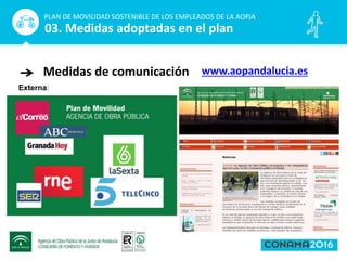 Medidas de comunicación
PLAN DE MOVILIDAD SOSTENIBLE DE LOS EMPLEADOS DE LA AOPJA
03. Medidas adoptadas en el plan
Externa:
www.aopandalucia.es
 