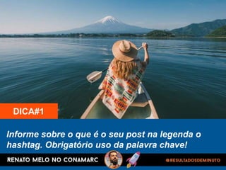 Informe sobre o que é o seu post na legenda o
hashtag. Obrigatório uso da palavra chave!
DICA#1
 