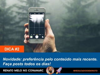 Novidade: preferência pelo conteúdo mais recente.
Faça posts todos os dias!
DICA #2
 