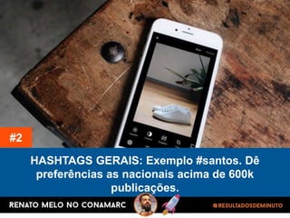 HASHTAGS GERAIS: Exemplo #santos. Dê
preferências as nacionais acima de 600k
publicações.
#2
 