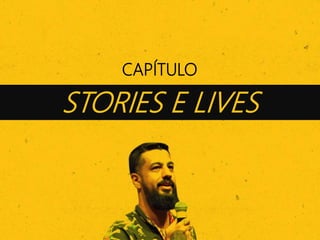 CAPÍTULO
STORIES E LIVES
 