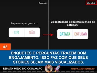 ENQUETES E PERGUNTAS TRAZEM BOM
ENGAJAMENTO. ISSO FAZ COM QUE SEUS
STORIES SEJAM MAIS VISUALIZADOS.
#3
 