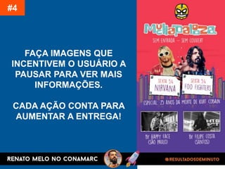 FAÇA IMAGENS QUE
INCENTIVEM O USUÁRIO A
PAUSAR PARA VER MAIS
INFORMAÇÕES.
CADA AÇÃO CONTA PARA
AUMENTAR A ENTREGA!
#4
 