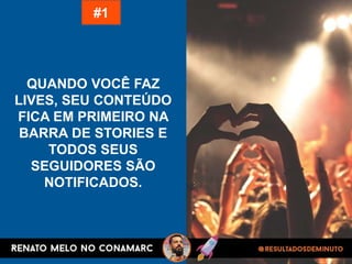 QUANDO VOCÊ FAZ
LIVES, SEU CONTEÚDO
FICA EM PRIMEIRO NA
BARRA DE STORIES E
TODOS SEUS
SEGUIDORES SÃO
NOTIFICADOS.
#1
 