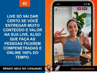 LIVE SÓ VAI DAR
CERTO SE VOCÊ
ENTREGAR MUITO
CONTEÚDO E VALOR
NA SUA LIVE, ALGO
QUE FAÇA AS
PESSOAS FICAREM
COMPENETRADAS E
ONLINE 100% DO
TEMPO.
#2
 