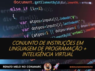 CONJUNTO DE INSTRUÇÕES EM
LINGUAGEM DE PROGRAMAÇÃO +
INTELIGÊNCIA VIRTUAL
 