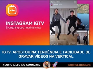IGTV: APOSTOU NA TENDÊNCIA E FACILIDADE DE
GRAVAR VÍDEOS NA VERTICAL.
 