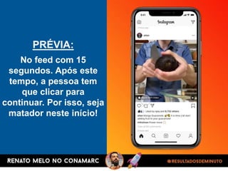 PRÉVIA:
No feed com 15
segundos. Após este
tempo, a pessoa tem
que clicar para
continuar. Por isso, seja
matador neste início!
 