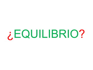 ¿EQUILIBRIO?
 