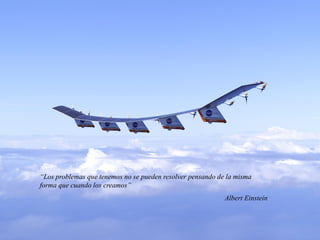 “Los problemas que tenemos no se pueden resolver pensando de la misma
forma que cuando los creamos”
                                                            Albert Einstein
 