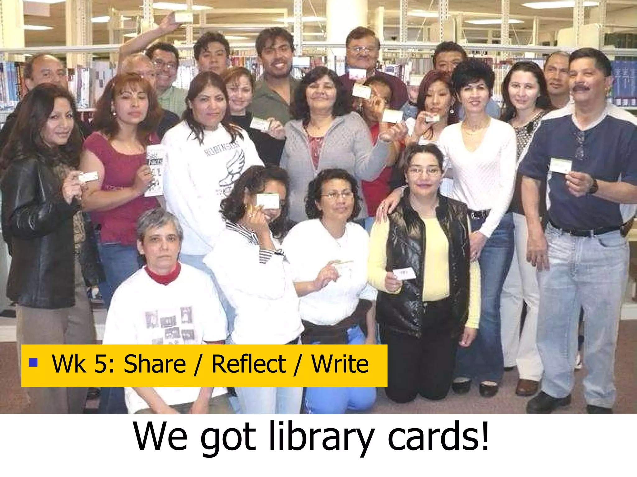 We got library cards! Wk 5: Share / Reflect / Write 