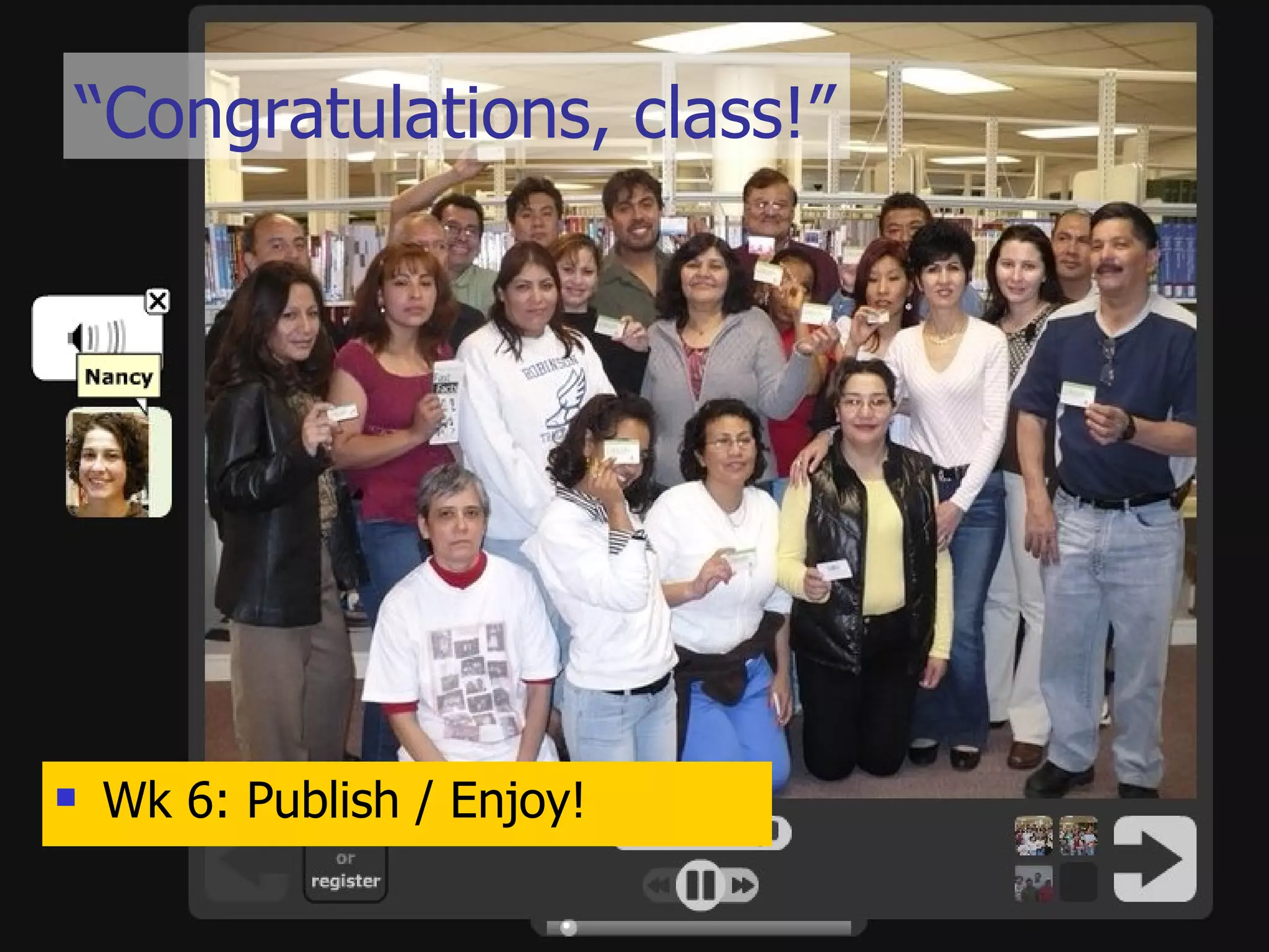 “ Congratulations, class!” Wk 6: Publish / Enjoy! 