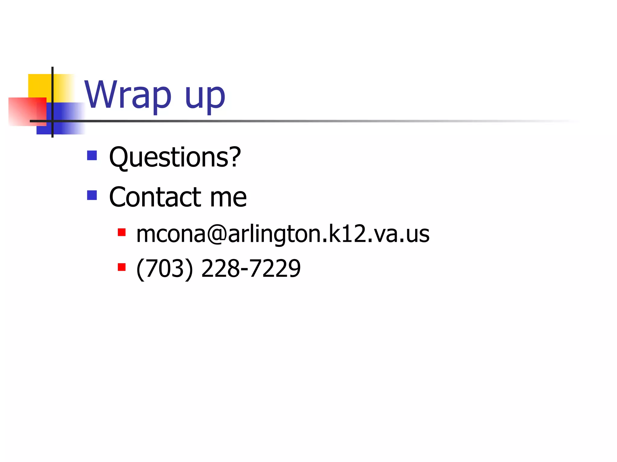 Wrap up Questions? Contact me [email_address] (703) 228-7229 