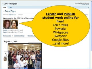 Create  and  Publish  student work online for free!  (on a wiki) Pbworks Wikispaces Wetpaint Google Sites … and more! 