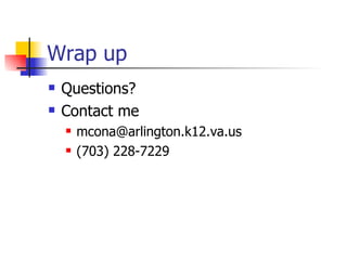 Wrap up Questions? Contact me [email_address] (703) 228-7229 