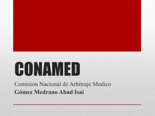 CONAMED Comisión Nacional de Arbitraje Medico Gómez Medrano Abad Isai 