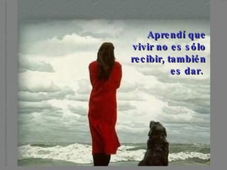 Aprendí que vivir no es sólo recibir, también es dar.   