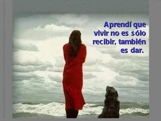 Aprendí que vivir no es sólo recibir, también es dar.   