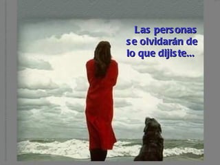 Las personas se olvidarán de lo que dijiste...   