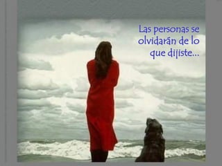 Las personas se
olvidarán de lo
   que dijiste...
 