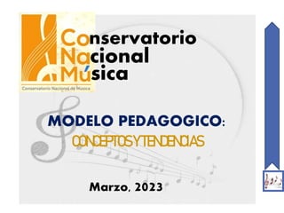 1
MODELO PEDAGOGICO:
CONCEPTOSY TENDENCIAS
nservatorio
cional
’sica
Marzo, 2023
 