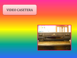 VIDEO CASETERA
 
