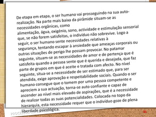 29As necessidades são estados de carência desencadeados por estímulos internos e externos.A Psicofisiologia refere-se  a carências ou défices biológicosA Psicologia Social refere a necessidades ou carências de tipo social como a necessidade de afiliação…