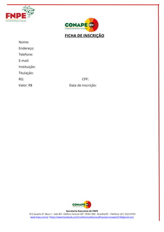 FICHA DE INSCRIÇÃO
Nome:
Endereço:
Telefone:
E-mail:
Instituição:
Titulação:
RG: CPF:
Valor: R$ Data de inscrição:
Secreta...