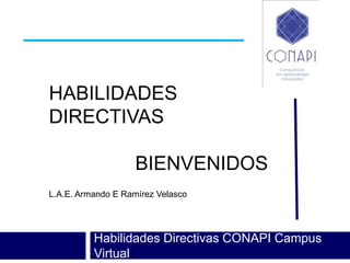 HABILIDADES
DIRECTIVAS

                    BIENVENIDOS
L.A.E. Armando E Ramírez Velasco

             HH
          Habilidades Directivas CONAPI Campus
          Virtual
 