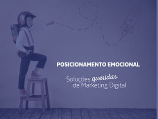POSICIONAMENTO EMOCIONAL
Soluções queridas
de Marketing Digital
 