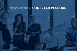 Nossa essência é CONECTAR PESSOAS
 