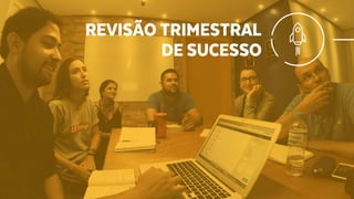 REVISÃO TRIMESTRAL
DE SUCESSO
 
