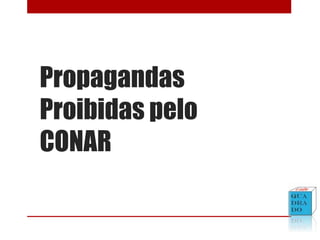 Propagandas
Proibidas pelo
CONAR
 