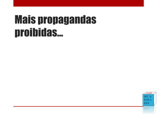 Mais propagandas
proibidas...
 