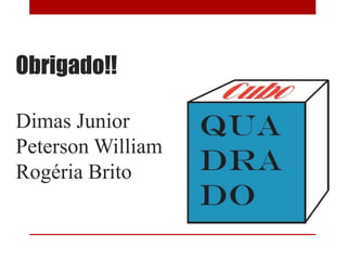 Obrigado!!
Dimas Junior
Peterson William
Rogéria Brito
 