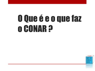 O Que é e o que faz
o CONAR ?
 