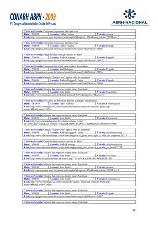 Título da Matéria: Empresas impessoais são hipócritas
Data: 17/08/09           Assunto: Carlos Faccina                    Veículo: Jornow
Link: http://www.jornow.com.br/jornow/noticia.php?idempresa=1564&num_release=7025&ori=P

Título da Matéria: Empresas impessoais são hipócritas
Data: 17/08/09              Assunto: Carlos Faccina                      Veículo: Pingado
Link: http://pingado.terra.com.br/noticias/mostraNoticia.asp?=&idNoticia=26888

Título da Matéria: Papel do líder começa a mudar no Brasil
Data: 17/08/09              Assunto: André Camargo                       Veículo: Pingado
Link: http://pingado.terra.com.br/noticias/mostraNoticia.asp?=&idNoticia=26885

Título da Matéria: Empresas têm poder para mudar a humanidade
Data: 17/08/09              Assunto: José Bologna                        Veículo: Pingado
Link: http://pingado.terra.com.br/noticias/mostraNoticia.asp?=&idNoticia=26876

Título da Matéria: Geração "Game Over" agita a vida das empresas
Data: 17/08/09              Assunto: Andréa Huggard - Caine              Veículo: Pingado
Link: http://pingado.terra.com.br/noticias/mostraNoticia.asp?=&idNoticia=26868

Título da Matéria: Maioria das empresas mente para a Sociedade
Data: 18/08/09           Assunto: John Wells                        Veículo: Motonline
Link: http://www.motonline.com.br/default.asp?cod=13095&categoria=2&show=1

Título da Matéria: Presidente da Febraban defende lideranças transparentes
Data: 178/08/09          Assunto: Fabio Barbosa                          Veículo: Comunique-se
Link: http://www.comunique-se.com.br/conteudo/materia_prima/ver_materia_prima.asp?
menu=MP&id_post=138214

Título da Matéria: Maioria das empresas mente para a Sociedade
Data: 18/08/09           Assunto: John Wells                   Veículo: Paranashop
Link: http://www.paranashop.com.br/colunas/colunas_n.php?
id=25805&op=notas&sub_vinheta=Especial&PHPSESSID=3c7a4aff00a1aaf1fabbbd9bc600ff34

Título da Matéria: Geração "Game Over" agita a vida das empresas
Data: 18/08/09           Assunto: Andréa Huggard - Caine               Veículo: Administradores
Link: http://www.administradores.com.br/noticias/geracao_game_over_agita_a_vida_das_empresas/25223/

Título da Matéria: Papel do líder começa a mudar no Brasil
Data: 18/08/09           Assunto: André Camargo                        Veículo: Administradores
Link: http://www.administradores.com.br/noticias/papel_do_lider_comeca_a_mudar_no_brasil/25233/

Título da Matéria: Maioria das empresas mente para a Sociedade
Data: 18/08/09           Assunto: John Wells                     Veículo: MaxPress
Link: http://www.maxpressnet.com.br/noticia.asp?TIPO=PA&SQINF=391997&EDIT=ER

Título da Matéria: Maioria das empresas mente para a Sociedade
Data: 18/08/09           Assunto: John Wells                        Veículo: Jornow
Link: http://www.jornow.com.br/jornow/noticia.php?idempresa=1564&num_release=7056&ori=H

Título da Matéria: Maioria das empresas mente para a Sociedade
Data: 18/08/09           Assunto: John Wells                         Veículo: Comunique-se
Link: http://www.comunique-se.com.br/conteudo/materia_prima/ver_materia_prima.asp?
menu=MP&id_post=138116

Título da Matéria: Maioria das empresas mente para a Sociedade
Data: 18/08/09              Assunto: John Wells                          Veículo: Pingado
Link: http://pingado.terra.com.br/noticias/mostraNoticia.asp?=&idNoticia=26907

Título da Matéria: Maioria das empresas mente para a Sociedade


                                                                                                      24
 